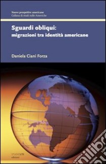 Sguardi obliqui. Migrazioni tra identità americane libro di Ciani Forza Daniela M.