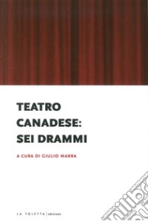 Teatro canadese: sei drammi libro di Marra G. (cur.)