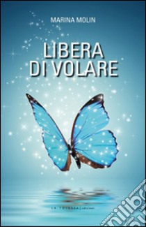 Libera di volare libro di Molin Marina