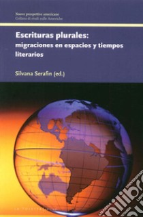 Escrituras plurales migraciones en espacios y tiempos literarios libro di Serafin S. (cur.)