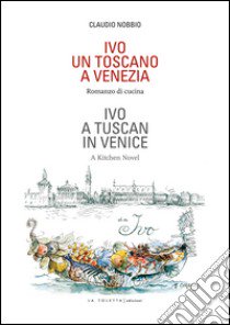 Ivo. Un toscano a Venezia. Ediz. italiana e inglese libro di Nobbio Claudio