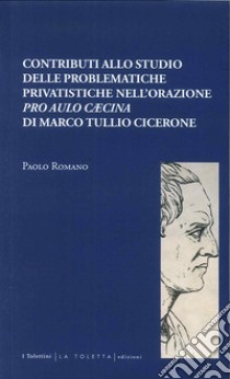 Contributi allo studio delle problematiche privatistiche nell'orazione pro aulo libro di Romano Paolo