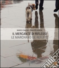 Il mercante di riflessi. Ediz. italiana e francese libro di Apatie Philippe; Zanchi Marco