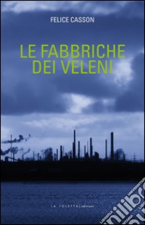 Le fabbriche dei veleni libro di Casson Felice