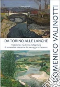 Domenico Valinotti. Da Torino alle Langhe. Ediz. illustrata libro di Galli Mauro; Parone Adriano; Fabiano Franco