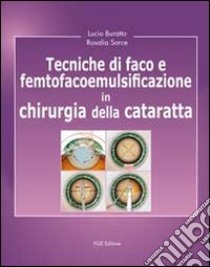 Tecniche di faco e femtofacoemulsificazione in chirurgia della cataratta libro di Buratto Lucio; Sorce Rosalia