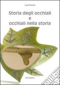 Storia degli occhiali e occhiali nella storia libro di Pasquini Luigi