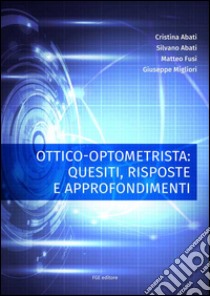 Ottico-optometrista: quesiti, risposte e approfondimenti libro