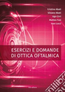 Esercizi e domande di ottica oftalmica libro di Abati Cristina; Abati Silvano; Cirri Ugo