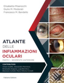 Atlante delle infiammazioni oculari. Ediz. per la scuola. Vol. 1: Segmento anteriore libro di Miserocchi Elisabetta; Modorati Giulio M.; Bandello Francesco M.