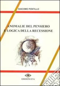 Anomalie del pensiero e logica della recessione libro di Pontillo Giacomo