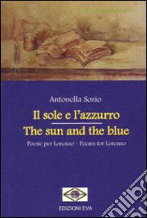 Il sole e l'azzurro. Poesie per Lorenzo. Ediz. italiana e inglese libro di Sozio Antonella