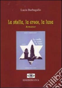 La stella, la croce, la luna libro di Barbagallo Lucia