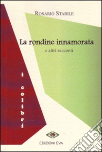 La rondine innamorata e altri racconti libro di Stabile Rosario