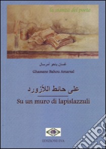 Su un muro di lapislazzuli. Ediz. multilingue libro di Amarsal Ghassane Bahou