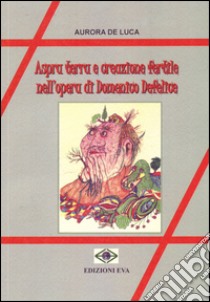 Aspra terra e creazione fertile nell'opera di Domenico Defelice libro di De Luca Aurora