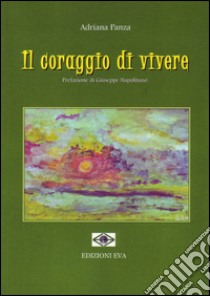 Il coraggio di vivere libro di Panza Adriana