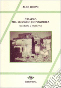 Caiazzo nel secondo dopoguerra. Tra storia e memoria libro di Cervo Aldo