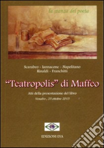 «Teatropolis» di Maffeo. Atti della Presentazione del libro (Venafro, 25 ottobre 2015) libro di Scarabeo Vincenzina; Iannacone; Napolitano