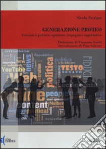 Generazione Proteo. Giovani e politica: opinione, impegno e aspettative libro di Ferrigni Nicola