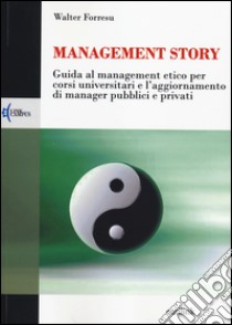 Management story. Guida al management etico per corsi universitari e l'aggiornamento di manager pubblici e privati libro di Forresu Walter