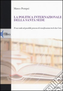 La politica internazionale della Santa Sede. Il suo ruolo nel possibile processo di riunificazione tra le due Coree libro di Pompei Marco