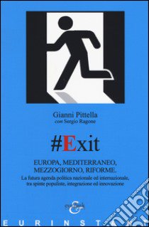 #Exit. Europa, Mediterraneo, Mezzogiorno, riforme. La futura agenda politica nazionale ed internazionale, tra spinte populiste, integrazione ed innovazione libro di Pittella Gianni; Ragone Sergio