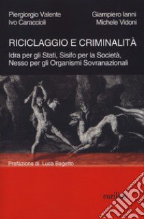 Riciclaggio e criminalità. Idra per gli Stati, Sisifo per la Società, Nesso per gli organismi sovranazionali. Nuova ediz. libro di Valente Piergiorgio; Caraccioli Ivo; Ianni Giampiero