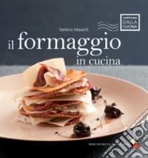 Il formaggio in cucina. Ediz. a colori libro di Masanti Stefano