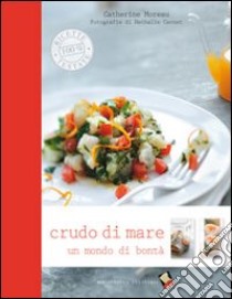 Crudo di mare. Un mondo di bontà. Ediz. a colori libro di Moreau Catherine