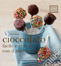 Cioccolato facile e veloce con il microonde. Ediz. a colori libro di Buosi Denis