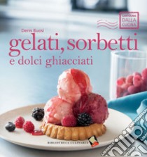 Gelati, sorbetti e dolci ghiacciati libro di Buosi Denis