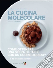 La cucina molecolare. Come ottenere una sfera di caffè con un cuore liquido? Ediz. a colori libro di Cazor Anne