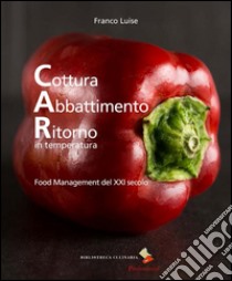 Cottura abbattimento ritorno in temperatura. Food management del XXI secolo. Ediz. a colori libro di Luise Franco