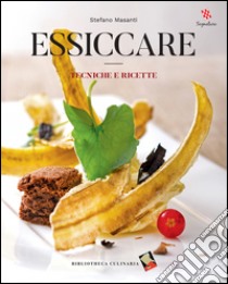 Essiccare. Tecniche e ricette. Ediz. a colori libro di Masanti Stefano