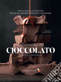 Enciclopedia del cioccolato. Ediz. a colori libro di Bau Frédéric; Ecole du Grand Chocolat Valrhona (cur.)