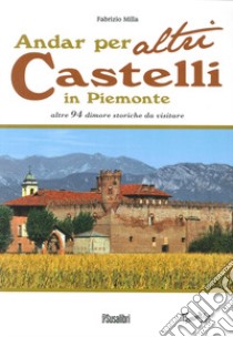 Andar per altri castelli in Piemonte altre 94 dimore storiche da visitare libro di Milla Fabrizio