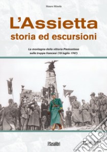 L'Assietta. Storia ed escursioni. Montagna della vittoria Piemontese sulle truppe francesi (19 luglio 1747) libro di Minola Mauro