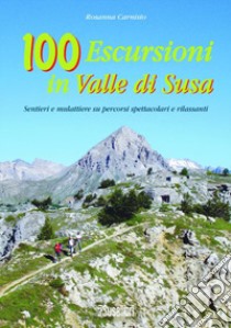 100 escursioni in Valle di Susa. Sentieri e mulattiere su percorsi spettacolari e rilassanti libro di Carnisio Rosanna