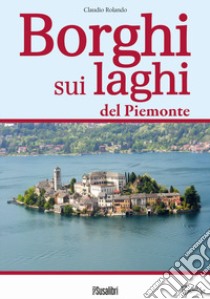Borghi sui laghi del Piemonte libro di Rolando Claudio