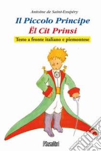 Il Piccolo Principe. El Cit Prinsi da Antoine de Saint-Exupéry. Testo italiano e piemontese  libro