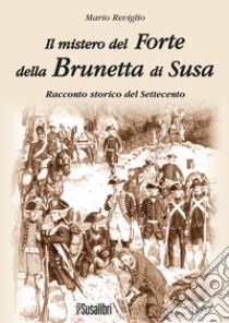 Il mistero del Forte della Brunetta di Susa libro di Reviglio Mario