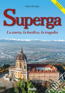 Superga. La storia, la basilica, la tragedia libro di Reviglio Mario