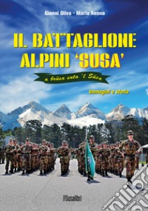 Il battaglione alpini Susa. Immagini e storia libro di Oliva Gianni; Renna Mario