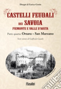 Castelli feudali dei Savoia Piemonte e Valle d'Aosta. Parte quarta: Orsara-San Marzano libro di Casalis Goffredo