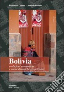 Bolivia. Evoluzioni economiche e nuove dinamiche geopolitiche libro di Correr Francesca; Paolillo Antonio