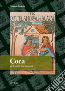 Coca. Un tramite tra i mondi. Miti, contraddizioni e pratiche identitarie sulla hoja sagrada degli Inca libro di Losardo Martina