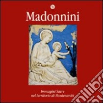 Madonnini. Immagini sacre nel territorio di Montevarchi. Ediz. illustrata libro di Pianigiani O. (cur.)