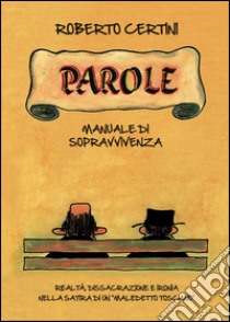 Parole, manuale di sopravvivenza. Realtà, dissacrazione e ironia nella satira di un «maledetto toscano» libro di Certini Roberto