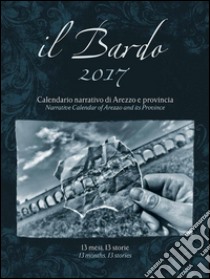 Il Bardo 2017. Calendario narrativo di Arezzo e provincia. Ediz. italiana e inglese libro di Bardelli Andrea